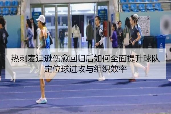 热刺麦迪逊伤愈回归后如何全面提升球队定位球进攻与组织效率